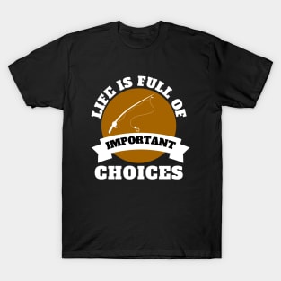 Life Is Full Of Important Choices Fishing T-Shirt